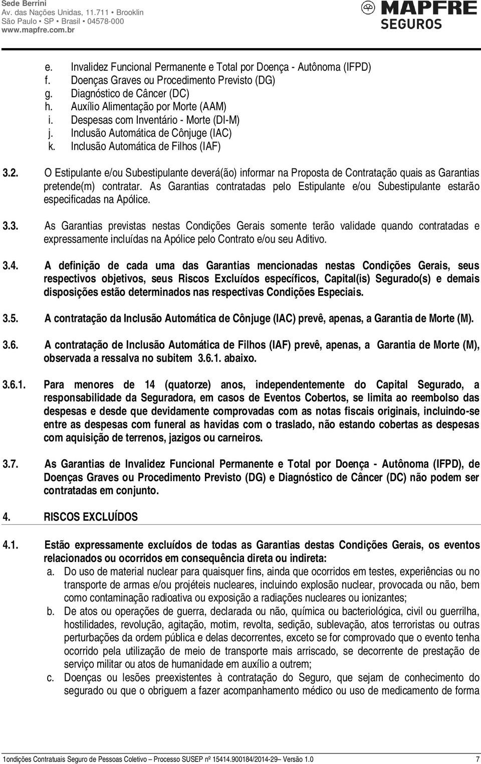 O Estipulante e/ou Subestipulante deverá(ão) informar na Proposta de Contratação quais as Garantias pretende(m) contratar.