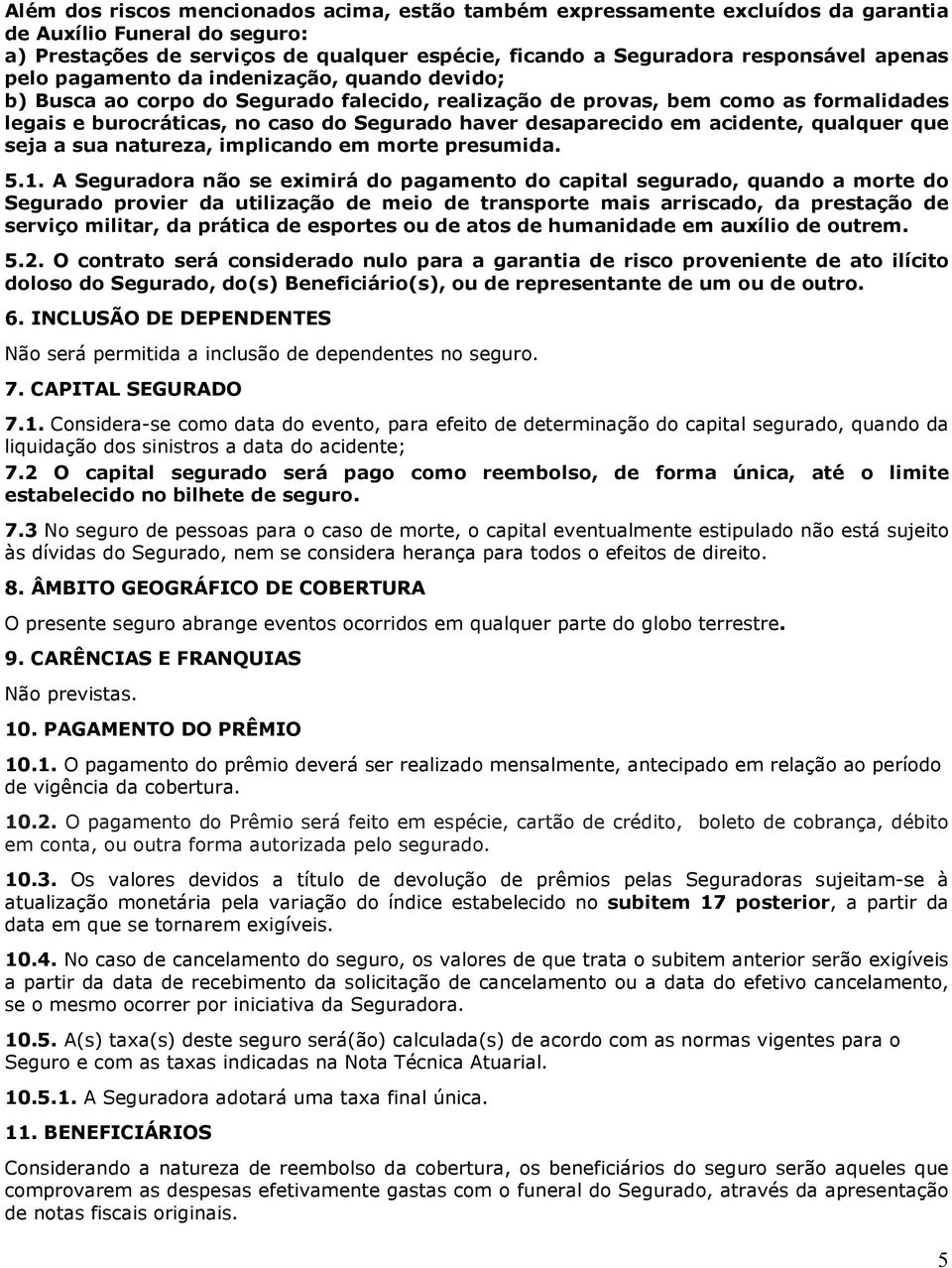 desaparecido em acidente, qualquer que seja a sua natureza, implicando em morte presumida. 5.1.