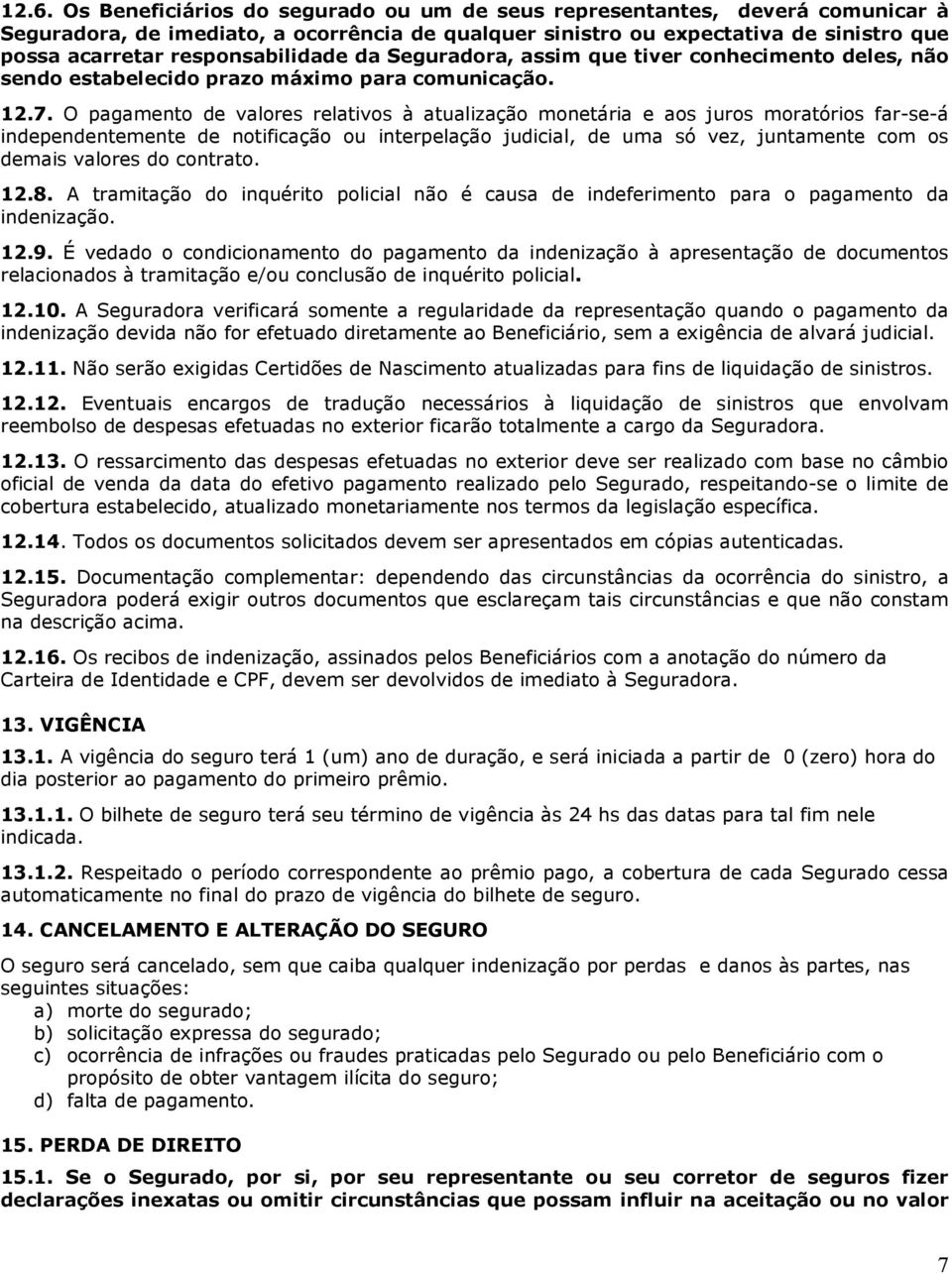 O pagamento de valores relativos à atualização monetária e aos juros moratórios far-se-á independentemente de notificação ou interpelação judicial, de uma só vez, juntamente com os demais valores do