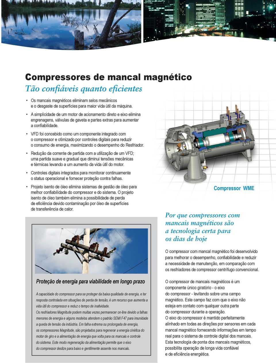 VFD foi concebido como um componente integrado com o compressor e otimizado por controles digitais para reduzir o consumo de energia, maximizando o desempenho do Resfriador.