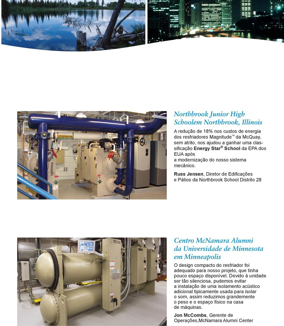 TM Russ Jensen, Diretor de Edificações e Pátios da Northbrook School Distrito 28 Centro McNamara Alumni da Universidade de Minnesota em Minneapolis O design compacto do resfriador foi adequado