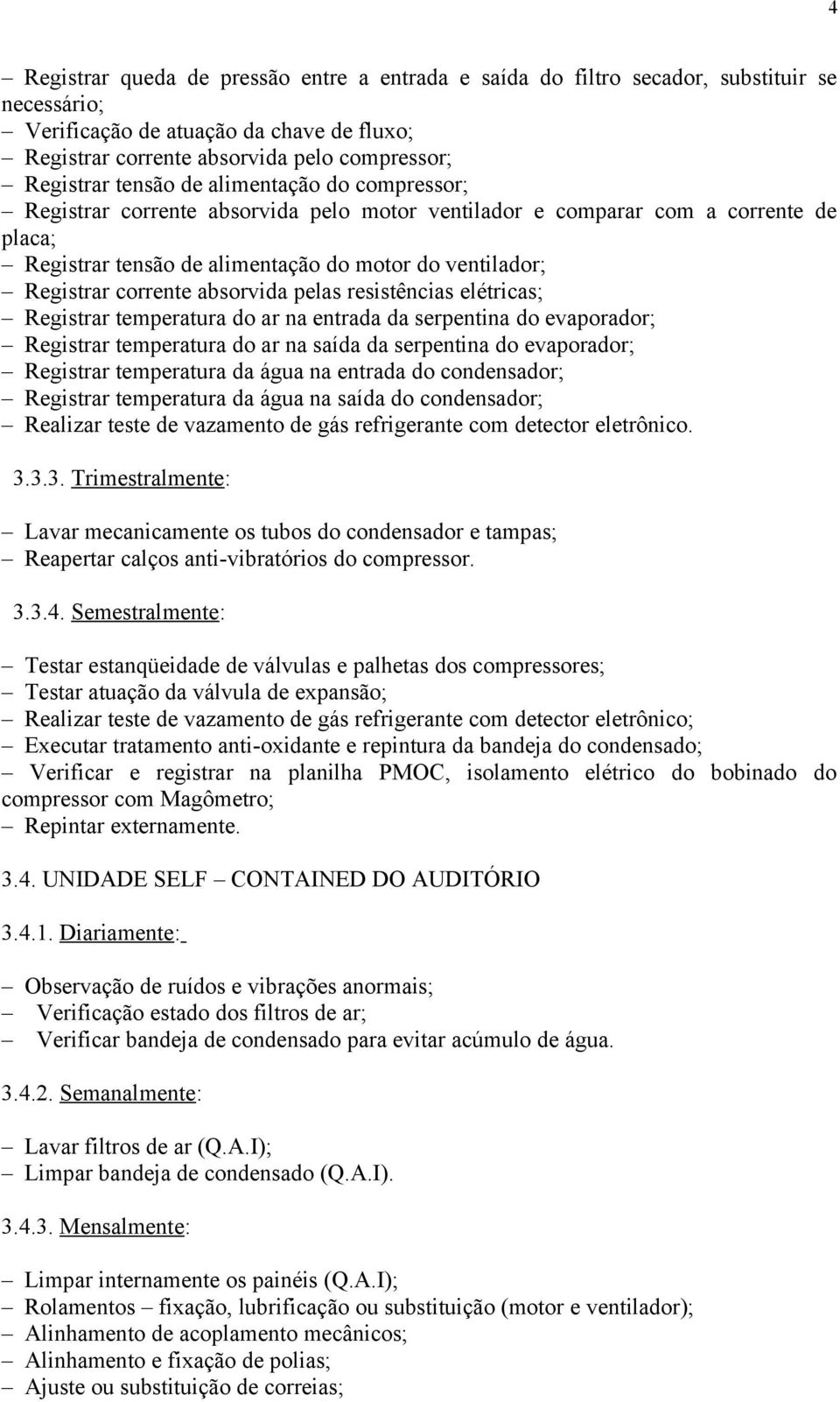 absorvida pelas resistências elétricas; Registrar temperatura do ar na entrada da serpentina do evaporador; Registrar temperatura do ar na saída da serpentina do evaporador; Registrar temperatura da