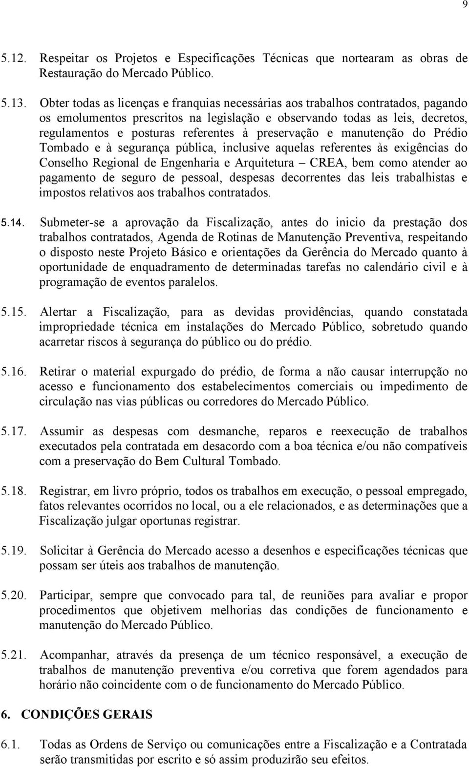 preservação e manutenção do Prédio Tombado e à segurança pública, inclusive aquelas referentes às exigências do Conselho Regional de Engenharia e Arquitetura CREA, bem como atender ao pagamento de