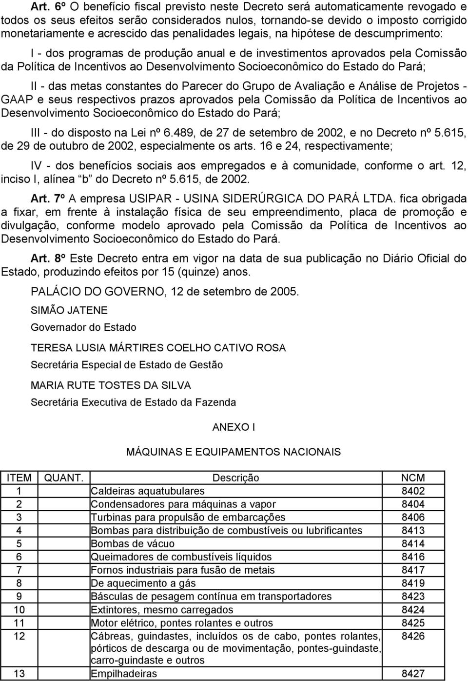 do Pará; II - das metas constantes do Parecer do Grupo de Avaliação e Análise de Projetos - GAAP e seus respectivos prazos aprovados pela Comissão da Política de Incentivos ao Desenvolvimento