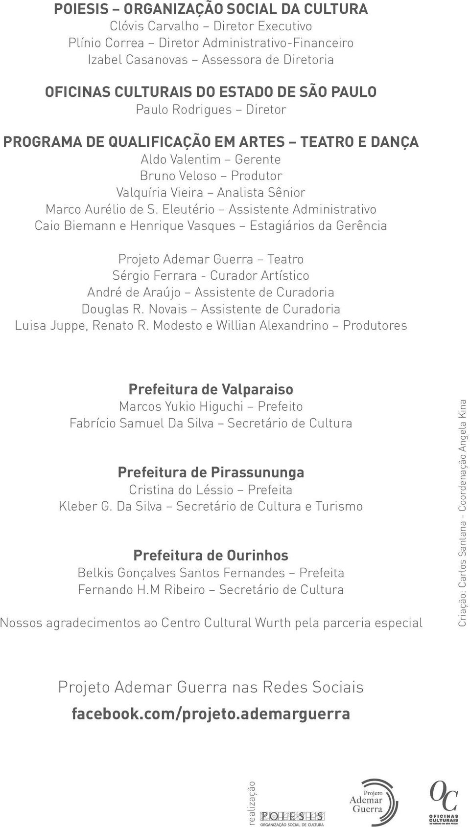 Eleutério Assistente Administrativo Caio Biemann e Henrique Vasques Estagiários da Gerência Projeto Ademar Guerra Teatro Sérgio Ferrara - Curador Artístico André de Araújo Assistente de Curadoria