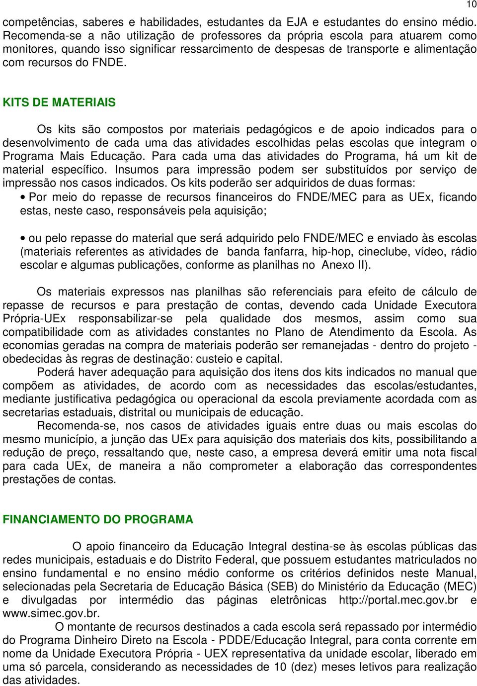 10 KITS DE MATERIAIS Os kits são compostos por materiais pedagógicos e de apoio indicados para o desenvolvimento de cada uma das atividades escolhidas pelas escolas que integram o Programa Mais