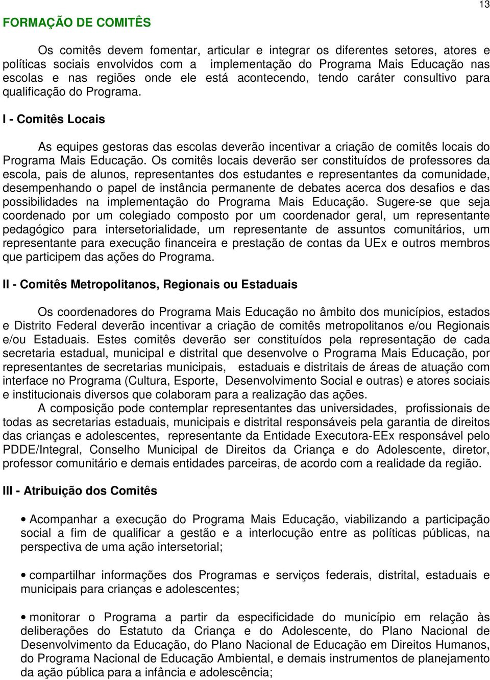 I - Comitês Locais As equipes gestoras das escolas deverão incentivar a criação de comitês locais do Programa Mais Educação.