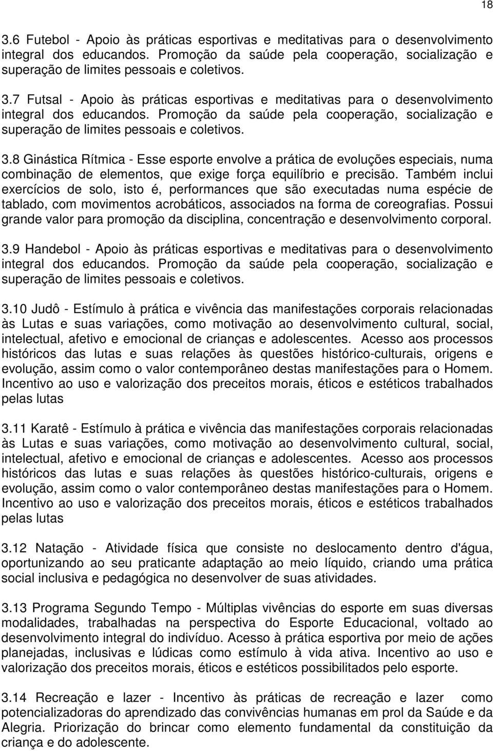 8 Ginástica Rítmica - Esse esporte envolve a prática de evoluções especiais, numa combinação de elementos, que exige força equilíbrio e precisão.