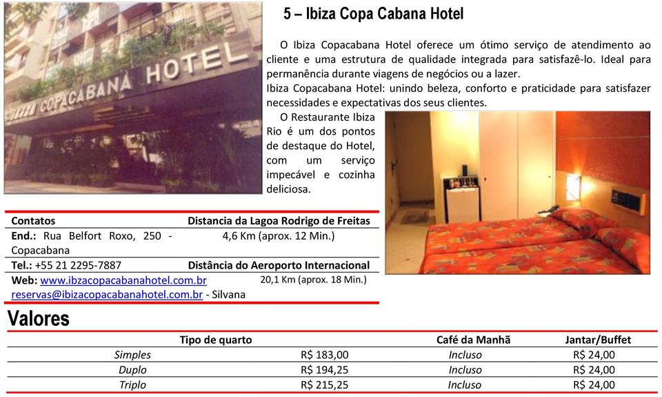 Ideal para permanência durante viagens de negócios ou a lazer. Ibiza Copacabana Hotel: unindo beleza, conforto e praticidade para satisfazer necessidades e expectativas dos seus clientes.