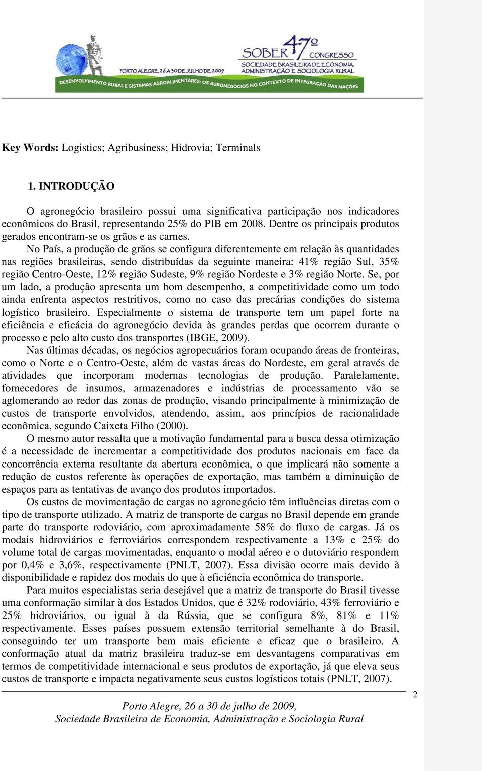 Dentre os principais produtos gerados encontram-se os grãos e as carnes.