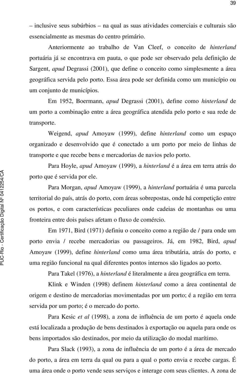 como simplesmente a área geográfica servida pelo porto. Essa área pode ser definida como um município ou um conjunto de municípios.