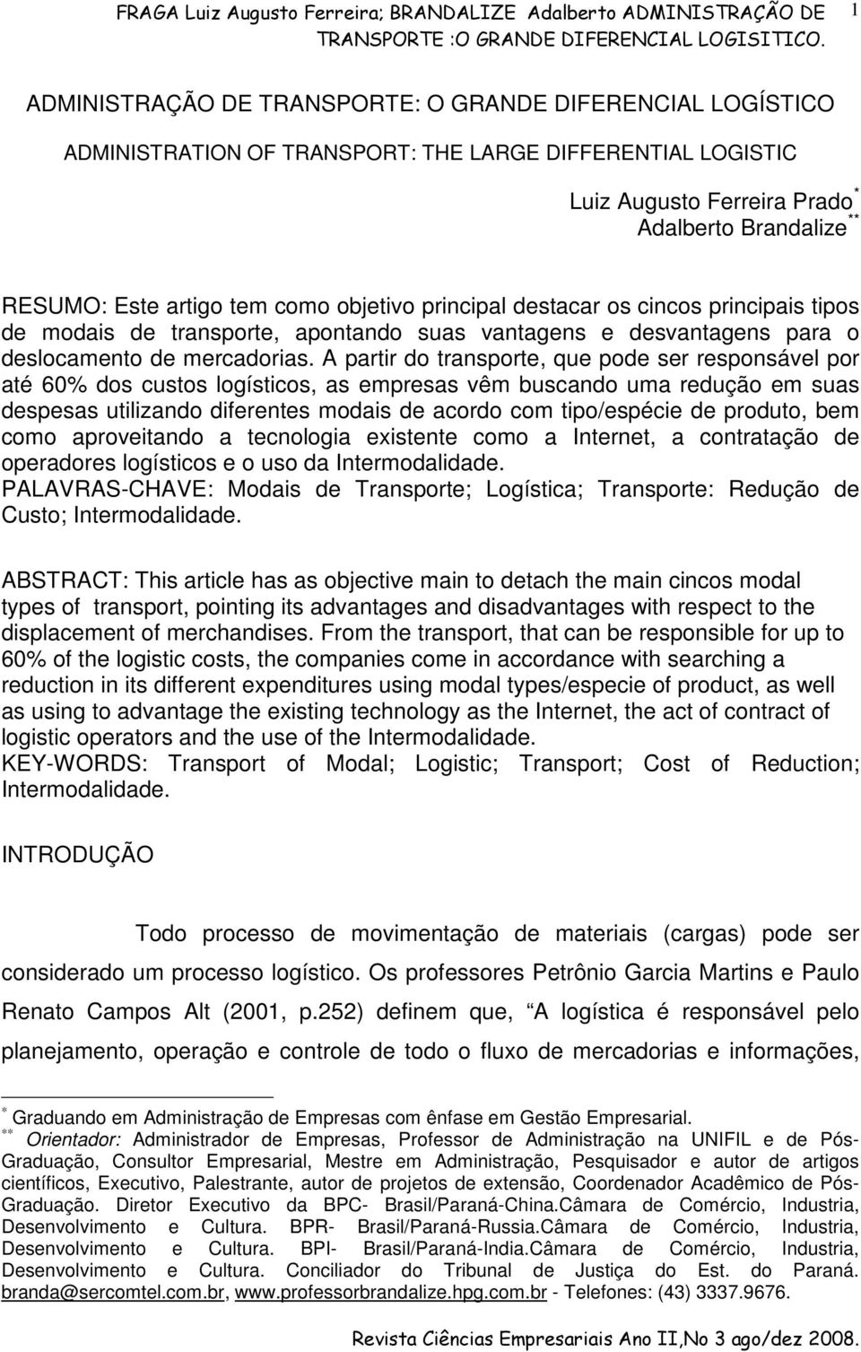 A partir do transporte, que pode ser responsável por até 60% dos custos logísticos, as empresas vêm buscando uma redução em suas despesas utilizando diferentes modais de acordo com tipo/espécie de