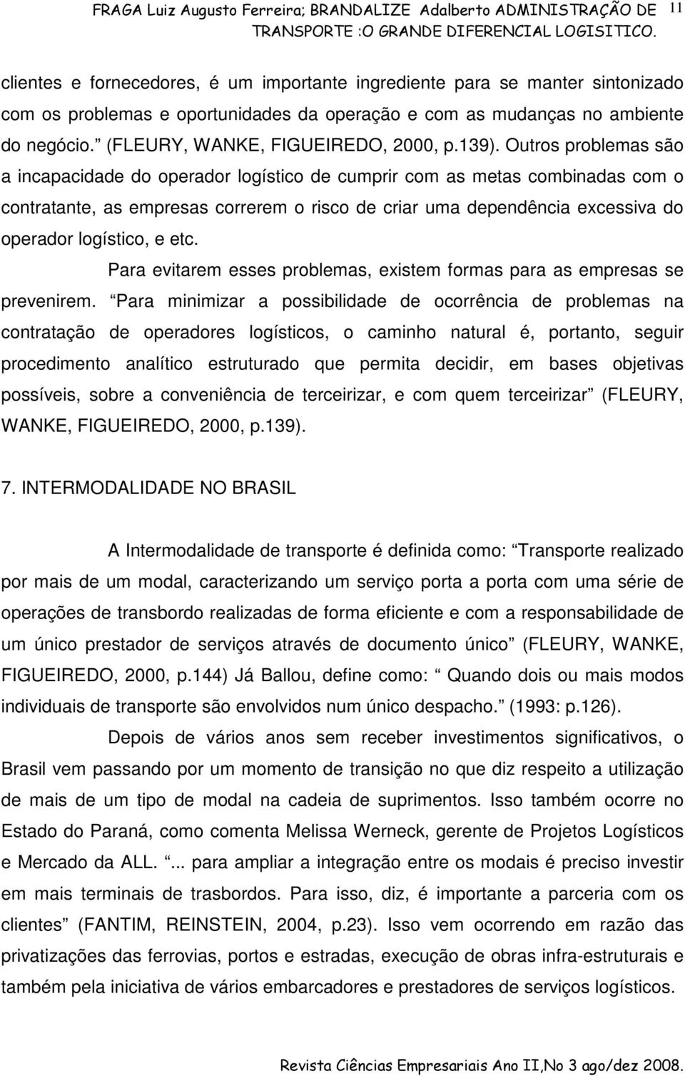 Outros problemas são a incapacidade do operador logístico de cumprir com as metas combinadas com o contratante, as empresas correrem o risco de criar uma dependência excessiva do operador logístico,