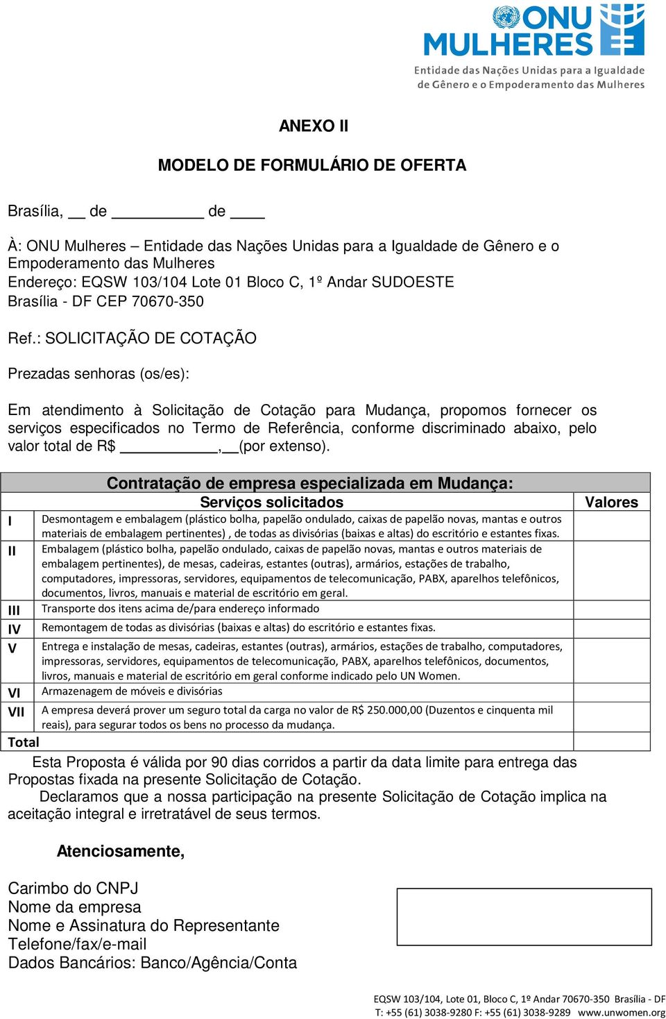 : SOLICITAÇÃO DE COTAÇÃO Prezadas senhoras (os/es): Em atendimento à Solicitação de Cotação para Mudança, propomos fornecer os serviços especificados no Termo de Referência, conforme discriminado