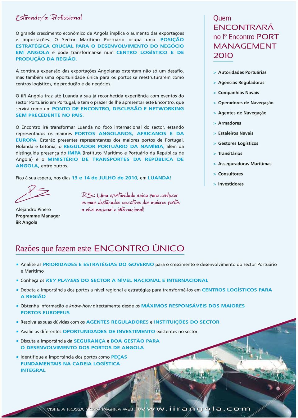 Quem ENCONTRARÁ no 1º Encontro PORT MANAGEMENT 2010 A contínua expansão das exportações Angolanas ostentam não só um desafio, mas também uma oportunidade única para os portos se reestruturarem como