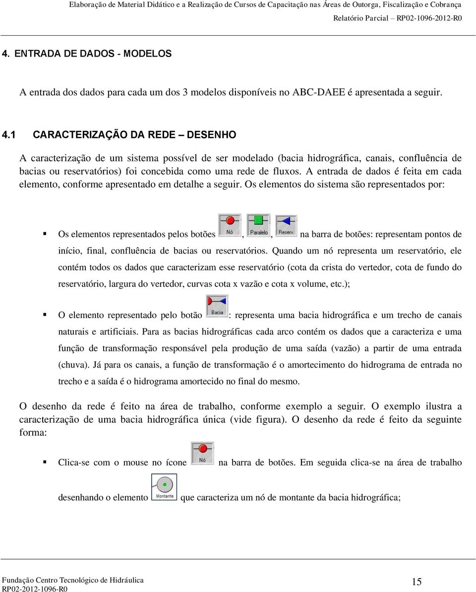 A entrada de dados é feita em cada elemento, conforme apresentado em detalhe a seguir.