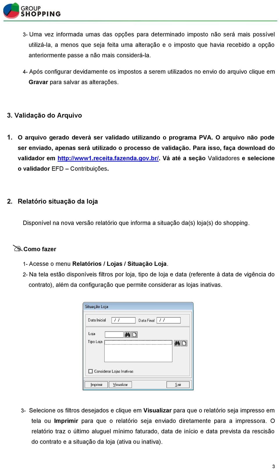 O arquivo gerado deverá ser validado utilizando o programa PVA. O arquivo não pode ser enviado, apenas será utilizado o processo de validação. Para isso, faça download do validador em http://www1.