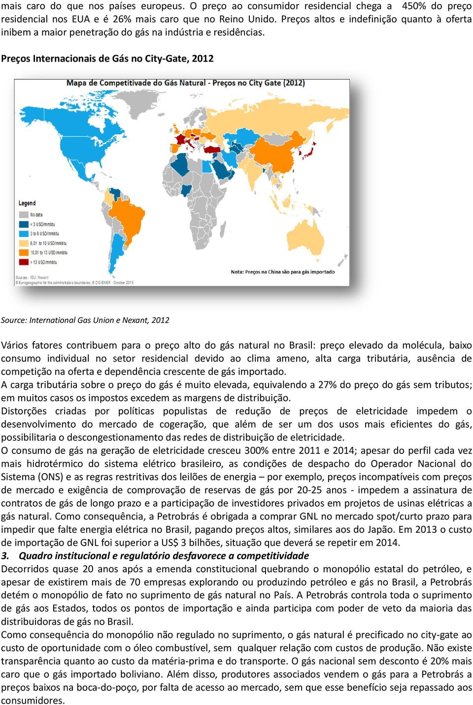 Preços Internacionais de Gás no City-Gate, 2012 Source: International Gas Union e Nexant, 2012 Vários fatores contribuem para o preço alto do gás natural no Brasil: preço elevado da molécula, baixo