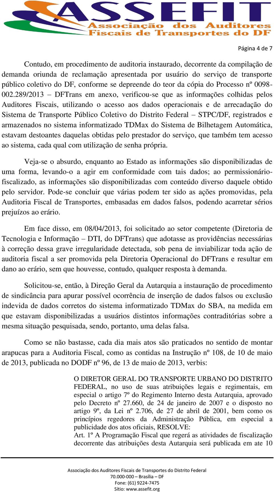 289/2013 DFTrans em anexo, verificou-se que as informações colhidas pelos Auditores Fiscais, utilizando o acesso aos dados operacionais e de arrecadação do Sistema de Transporte Público Coletivo do