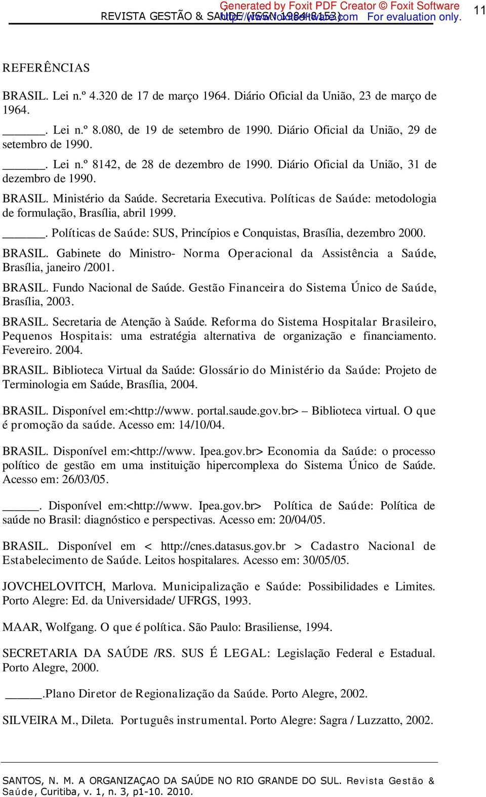 Políticas de Saúde: metodologia de formulação, Brasília, abril 1999.. Políticas de Saúde: SUS, Princípios e Conquistas, Brasília, dezembro 2000. BRASIL.