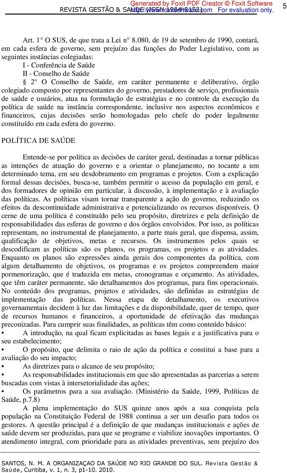 Saúde 2 O Conselho de Saúde, em caráter permanente e deliberativo, órgão colegiado composto por representantes do governo, prestadores de serviço, profissionais de saúde e usuários, atua na