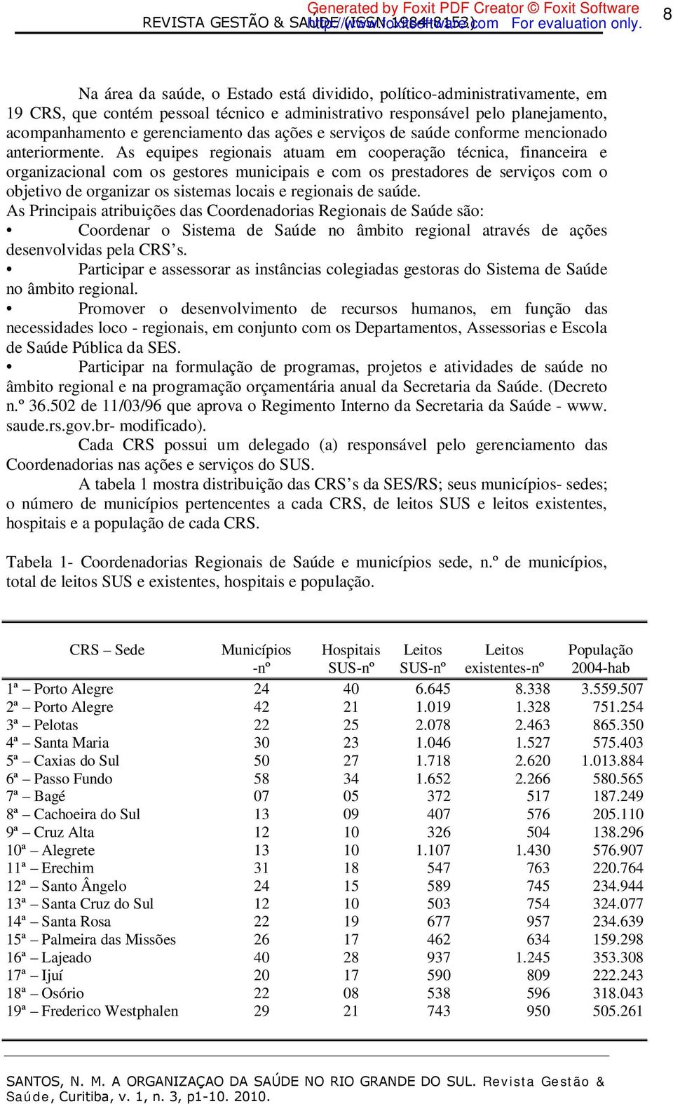 As equipes regionais atuam em cooperação técnica, financeira e organizacional com os gestores municipais e com os prestadores de serviços com o objetivo de organizar os sistemas locais e regionais de