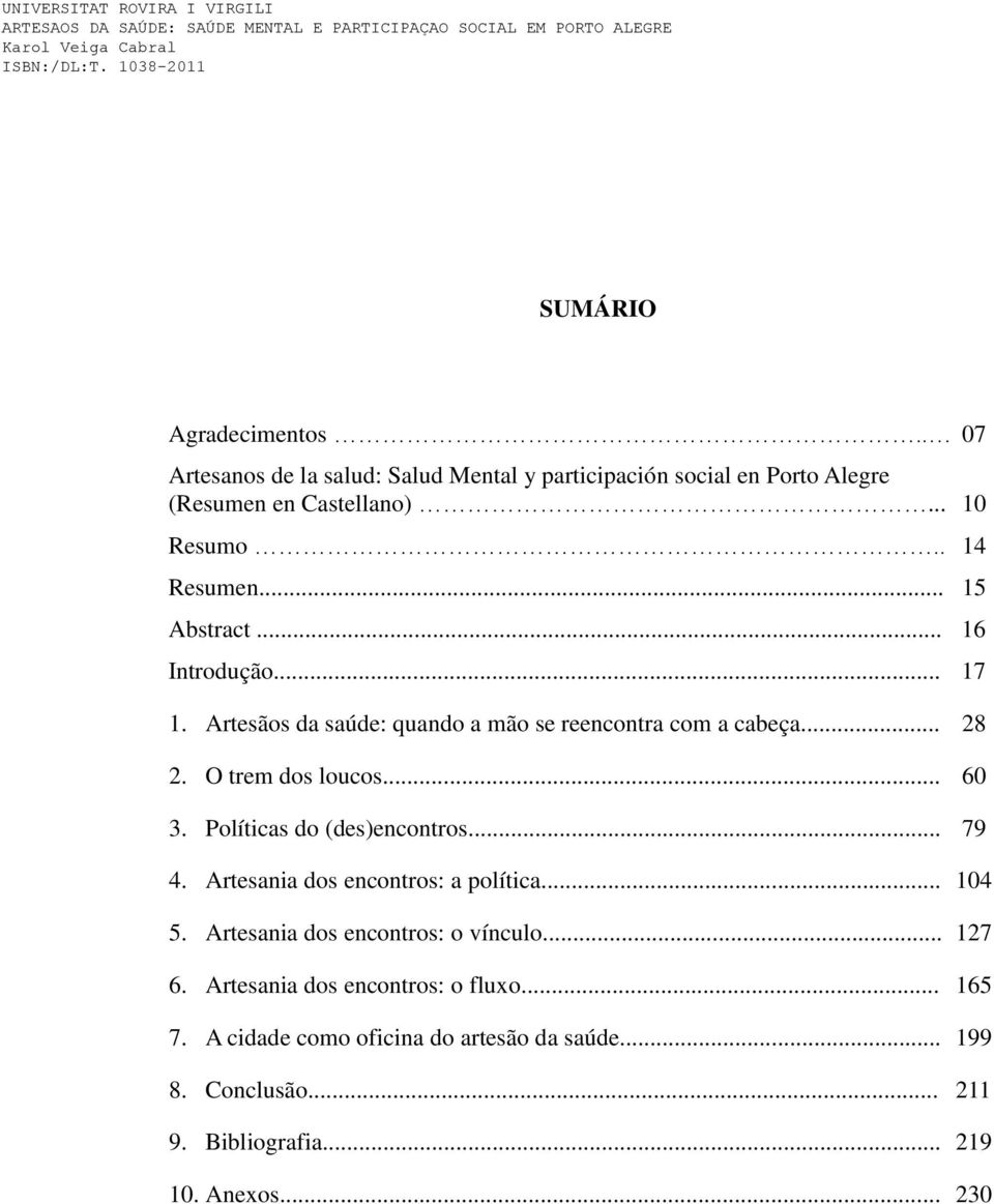 .. 60 3. Políticas do (des)encontros... 79 4. Artesania dos encontros: a política... 104 5. Artesania dos encontros: o vínculo... 127 6.