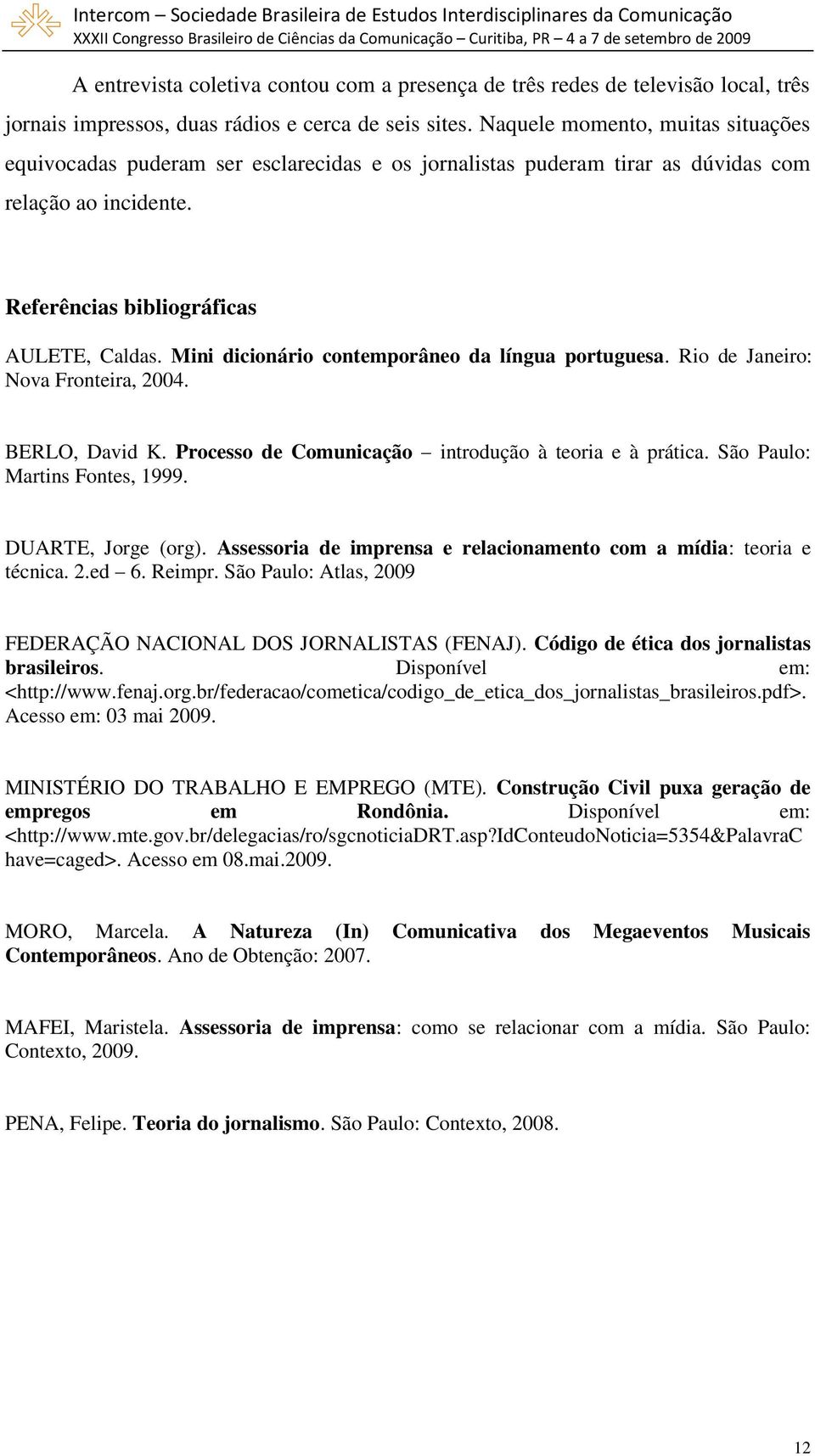 Mini dicionário contemporâneo da língua portuguesa. Rio de Janeiro: Nova Fronteira, 2004. BERLO, David K. Processo de Comunicação introdução à teoria e à prática. São Paulo: Martins Fontes, 1999.