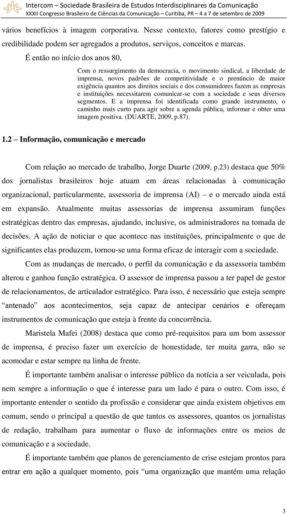 sociais e dos consumidores fazem as empresas e instituições necessitarem comunicar-se com a sociedade e seus diversos segmentos.