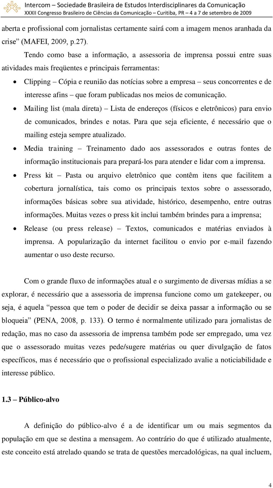 de interesse afins que foram publicadas nos meios de comunicação. Mailing list (mala direta) Lista de endereços (físicos e eletrônicos) para envio de comunicados, brindes e notas.