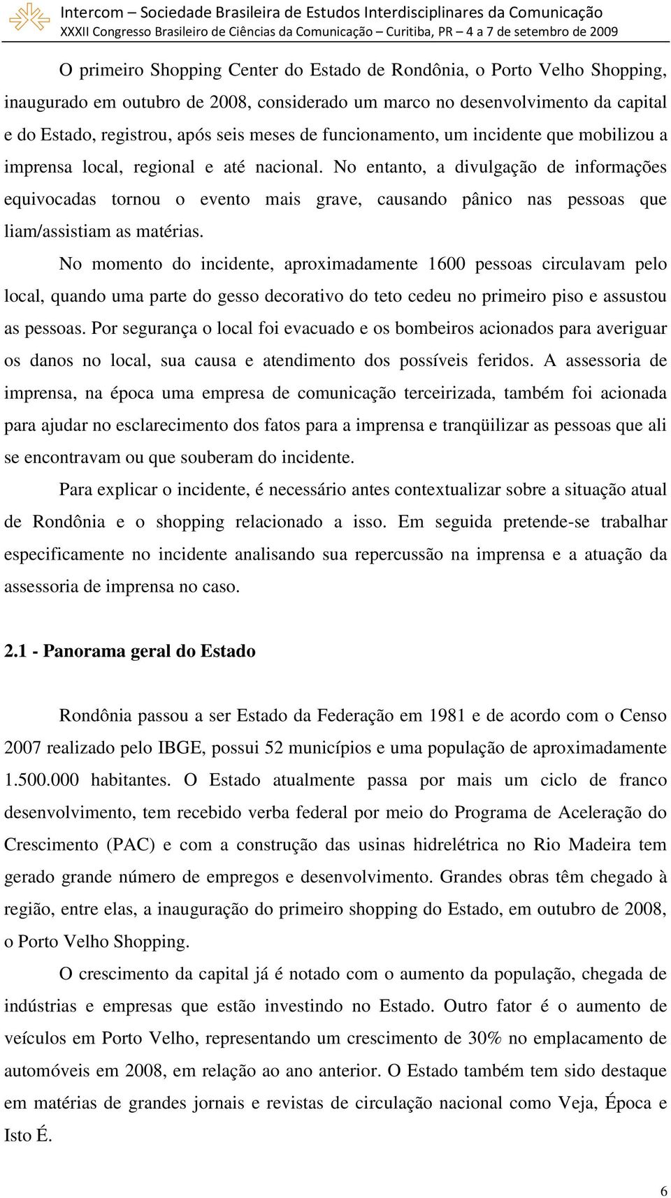 No entanto, a divulgação de informações equivocadas tornou o evento mais grave, causando pânico nas pessoas que liam/assistiam as matérias.