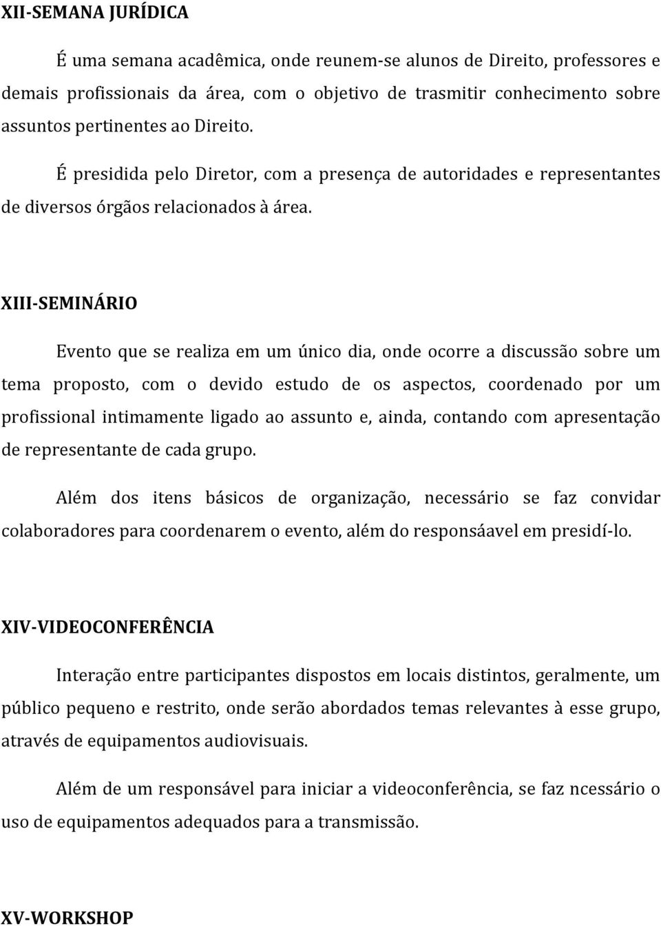 XIII-SEMINÁRIO Evento que se realiza em um único dia, onde ocorre a discussão sobre um tema proposto, com o devido estudo de os aspectos, coordenado por um profissional intimamente ligado ao assunto