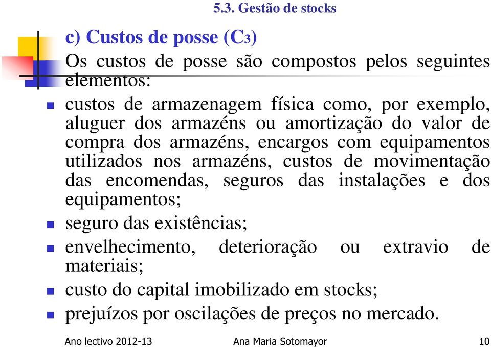 custos de movimentação das encomendas, seguros das instalações e dos equipamentos; seguro das existências; envelhecimento,