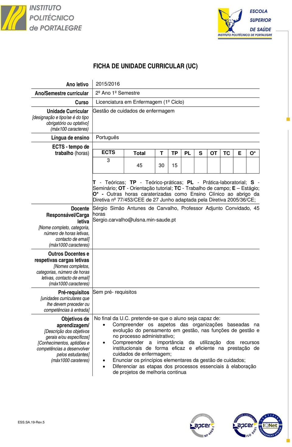 Responsável/Carga letiva [Nome completo, categoria, número de horas letivas, contacto de email] (máx1000 caracteres) Outros Docentes e respetivas cargas letivas [Nomes completos, categorias, número