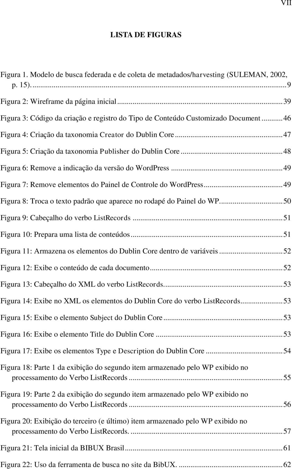 .. 47 Figura 5: Criação da taxonomia Publisher do Dublin Core... 48 Figura 6: Remove a indicação da versão do WordPress... 49 Figura 7: Remove elementos do Painel de Controle do WordPress.