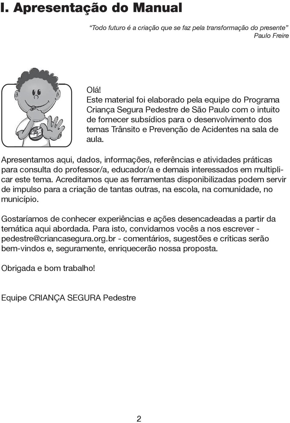 de aula. Apresentamos aqui, dados, informações, referências e atividades práticas para consulta do professor/a, educador/a e demais interessados em multiplicar este tema.