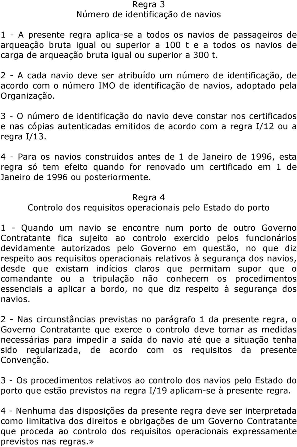 3 - O número de identificação do navio deve constar nos certificados e nas cópias autenticadas emitidos de acordo com a regra I/12 ou a regra I/13.