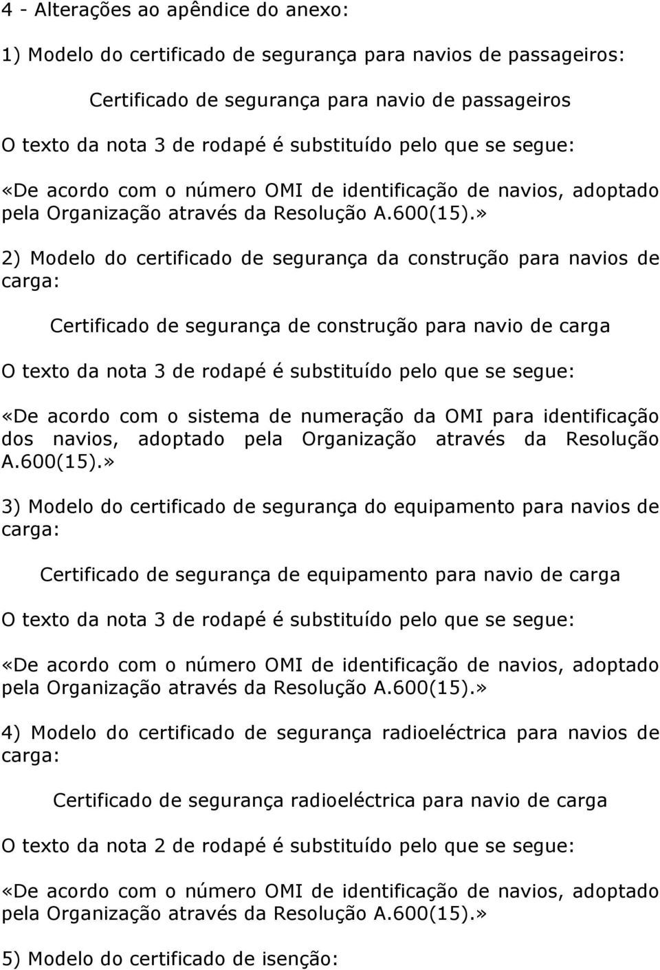 » 2) Modelo do certificado de segurança da construção para navios de carga: Certificado de segurança de construção para navio de carga O texto da nota 3 de rodapé é substituído pelo que se segue: «De