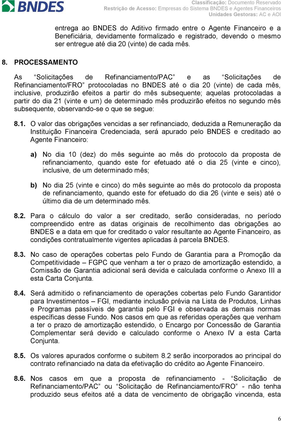 As Solicitações de Refinanciamento/PAC e as Solicitações de Refinanciamento/FRO protocoladas no BNDES até o dia 20 (vinte) de cada mês, inclusive, produzirão efeitos a partir do mês subsequente;