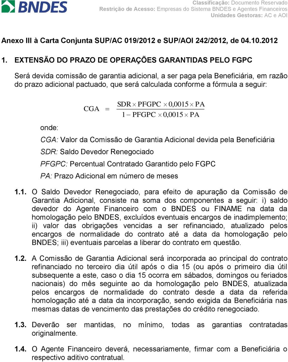 fórmula a seguir: CGA SDR PFGPC 0,0015 PA 1 PFGPC 0,0015 PA onde: CGA: Valor da Comissão de Garantia Adicional devida pela Beneficiária SDR: Saldo Devedor Renegociado PFGPC: Percentual Contratado