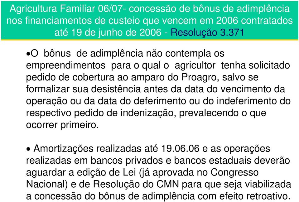 do vencimento da operação ou da data do deferimento ou do indeferimento do respectivo pedido de indenização, prevalecendo o que ocorrer primeiro. Amortizações realizadas até 19.06.