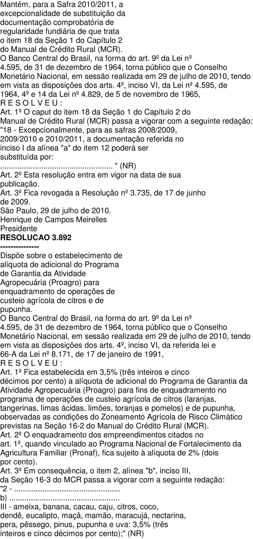 595, de 31 de dezembro de 1964, torna público que o Conselho Monetário Nacional, em sessão realizada em 29 de julho de 2010, tendo em vista as disposições dos arts. 4º, inciso VI, da Lei nº 4.