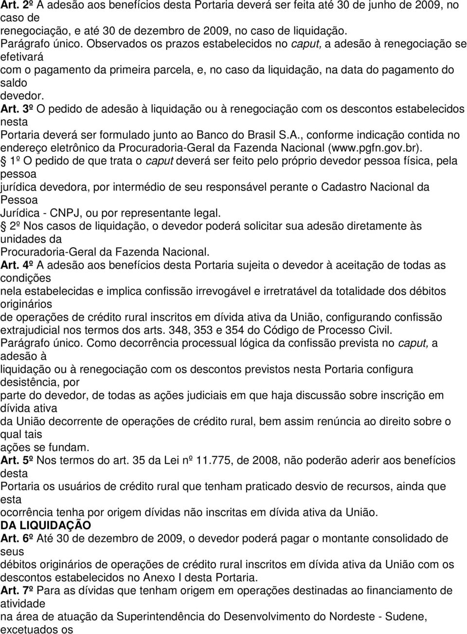 3º O pedido de adesão à liquidação ou à renegociação com os descontos estabelecidos nesta Portaria deverá ser formulado junto ao Banco do Brasil S.A.