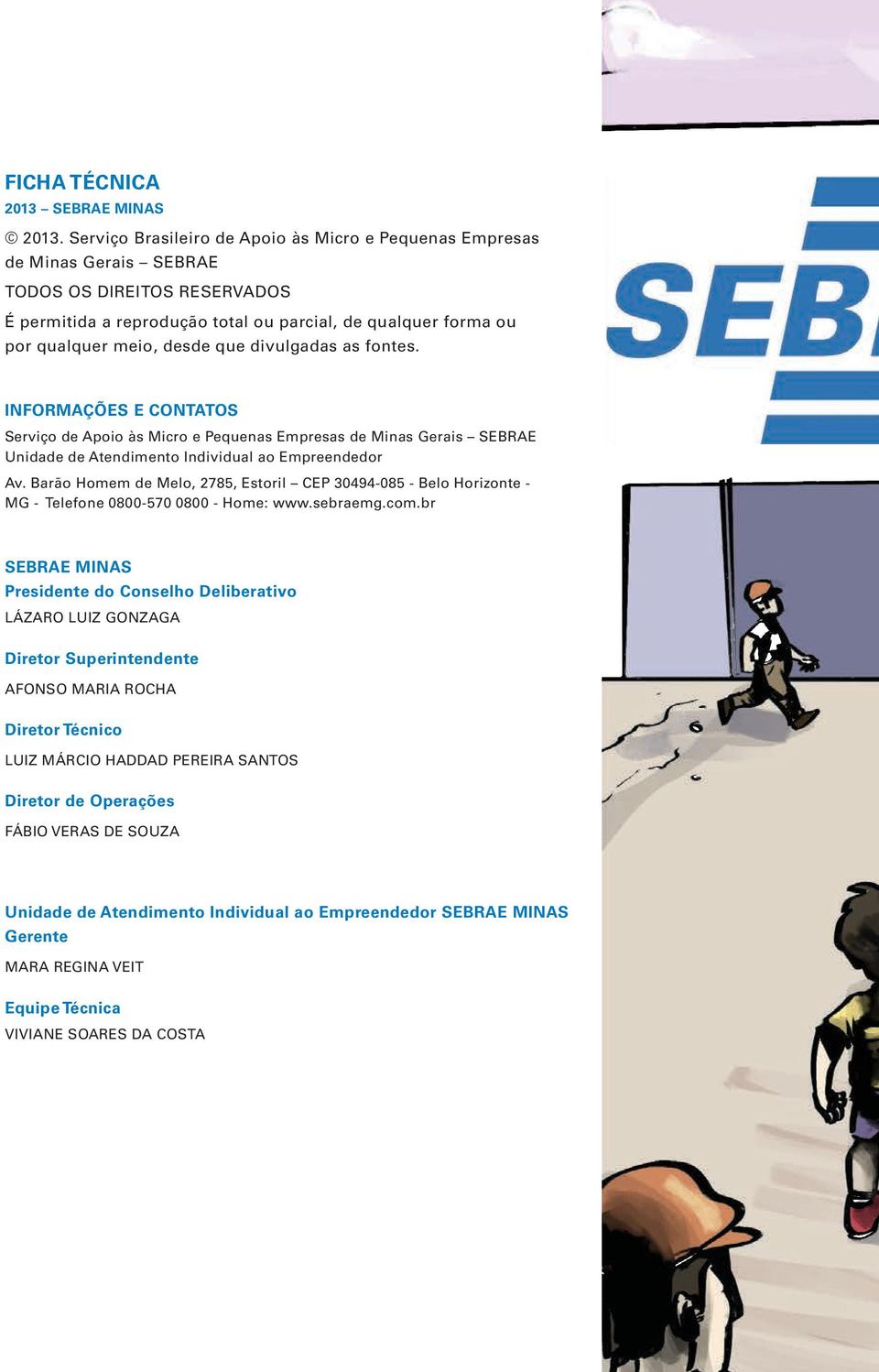 que divulgadas as fontes. INFORMAÇÕES E CONTATOS Serviço de Apoio às Micro e Pequenas Empresas de Minas Gerais SEBRAE Unidade de Atendimento Individual ao Empreendedor Av.