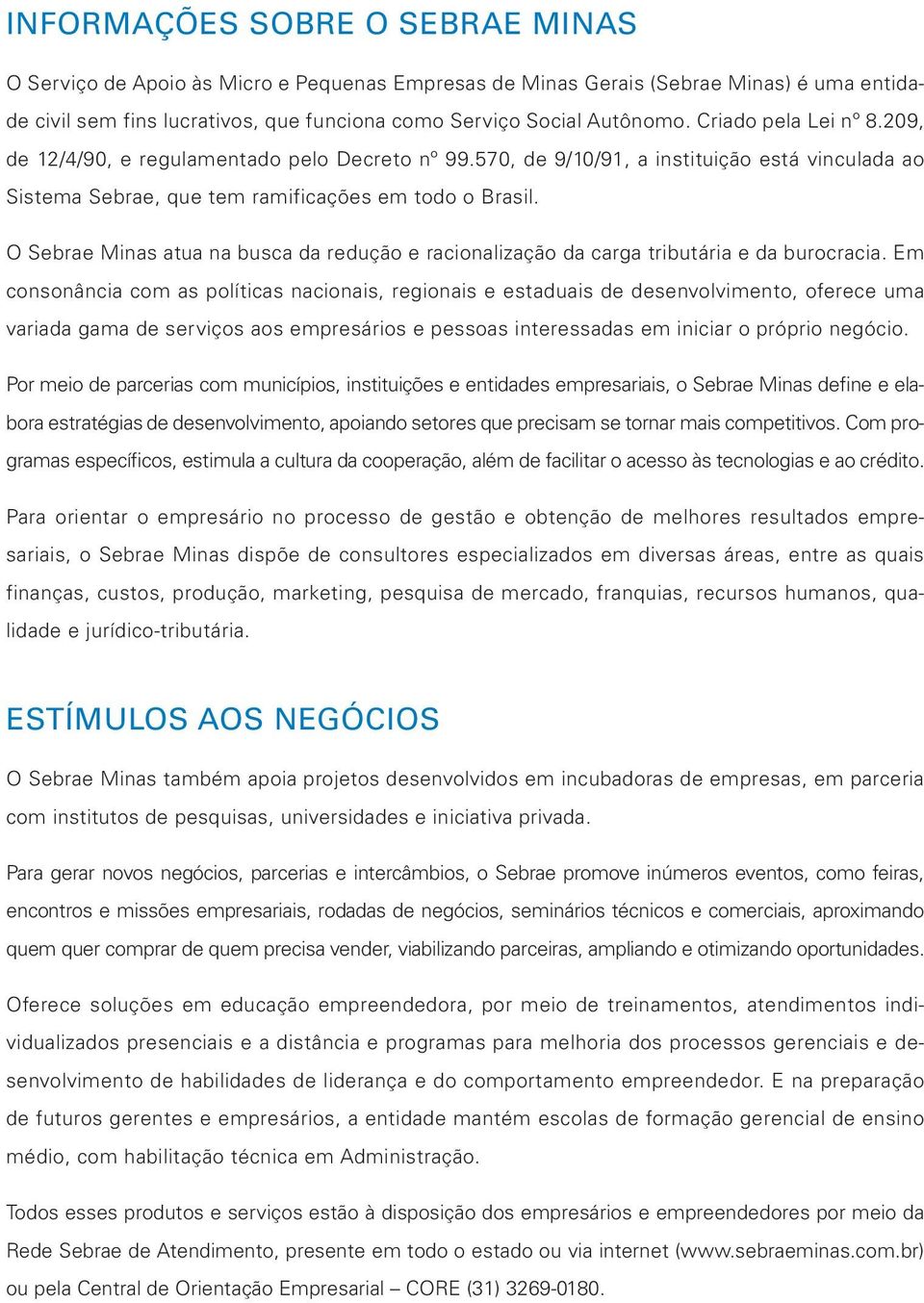 O Sebrae Minas atua na busca da redução e racionalização da carga tributária e da burocracia.