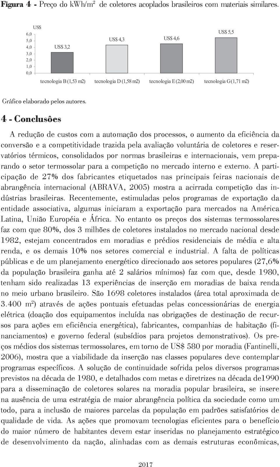 consolidados por normas brasileiras e internacionais, vem preparando o setor termossolar para a competição no mercado interno e externo.