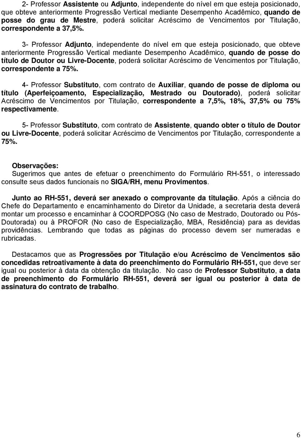 3- Professor Adjunto, independente do nível em que esteja posicionado, que obteve anteriormente Progressão Vertical mediante Desempenho Acadêmico, quando de posse do título de Doutor ou