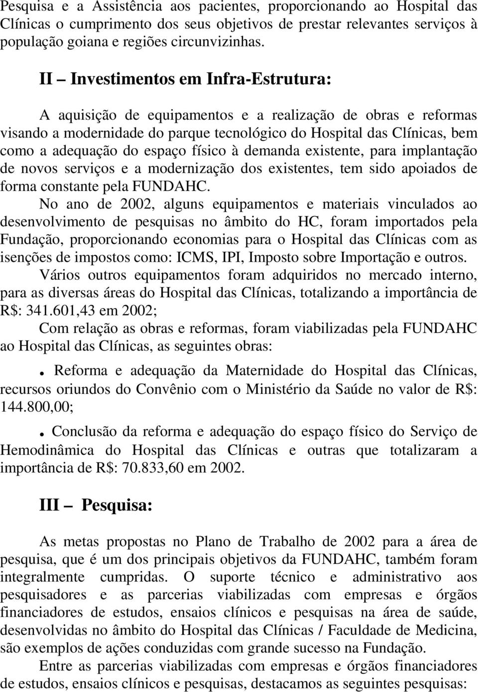 espaço físico à demanda existente, para implantação de novos serviços e a modernização dos existentes, tem sido apoiados de forma constante pela FUNDAHC.