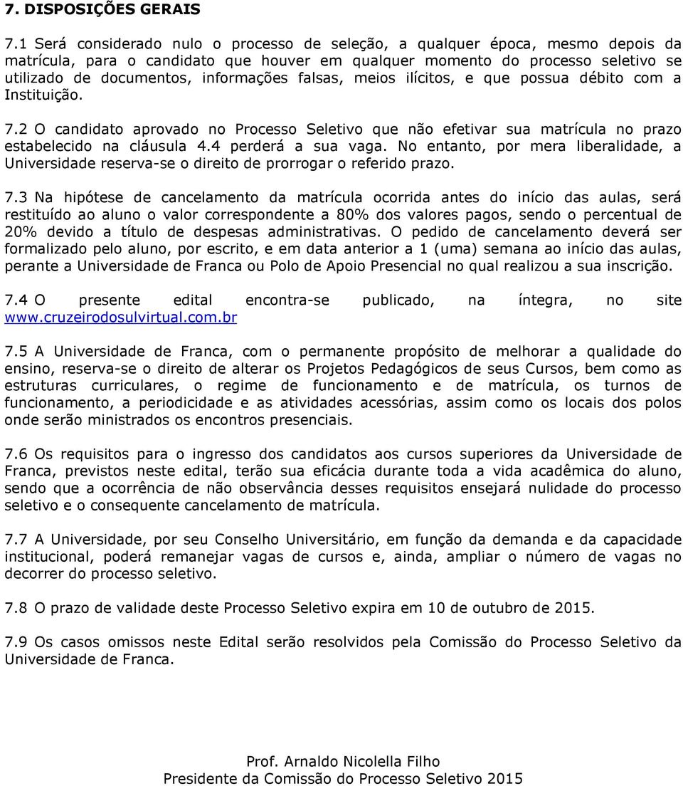 informações falsas, meios ilícitos, e que possua débito com a Instituição. 7.2 O candidato aprovado no Processo Seletivo que não efetivar sua matrícula no prazo estabelecido na cláusula 4.