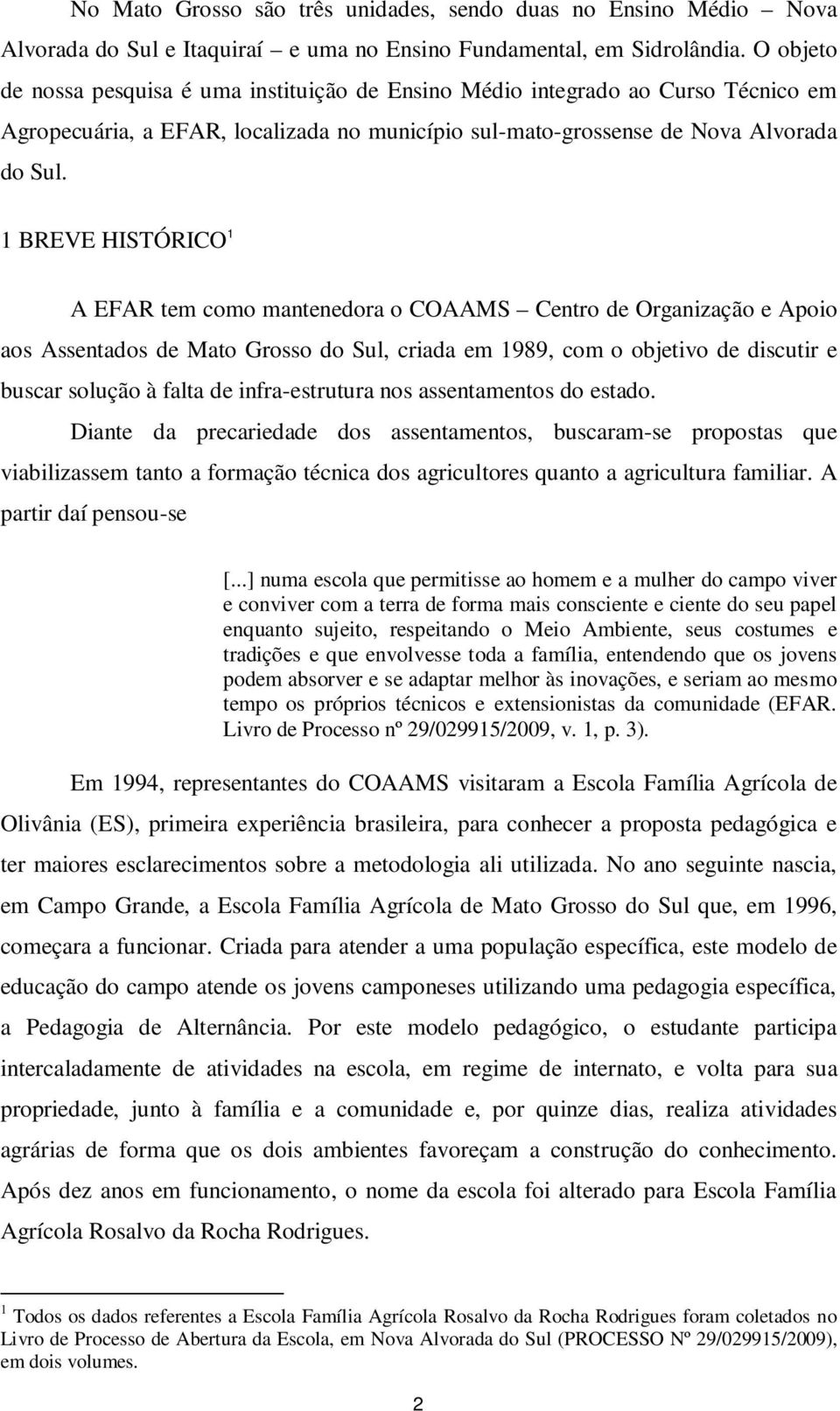 1 BREVE HISTÓRICO 1 A EFAR tem como mantenedora o COAAMS Centro de Organização e Apoio aos Assentados de Mato Grosso do Sul, criada em 1989, com o objetivo de discutir e buscar solução à falta de